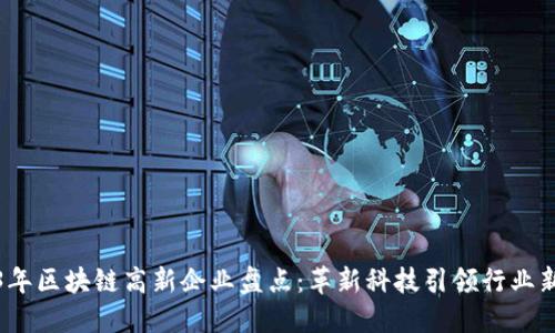 2023年区块链高新企业盘点：革新科技引领行业新潮流