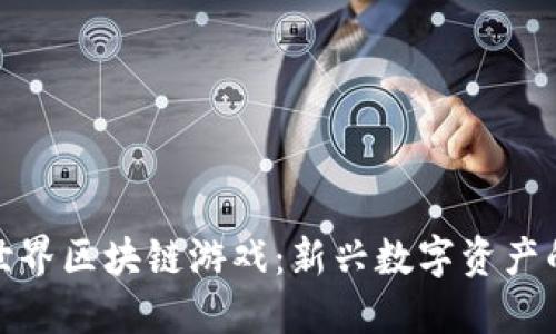 探秘基本世界区块链游戏：新兴数字资产的未来之旅