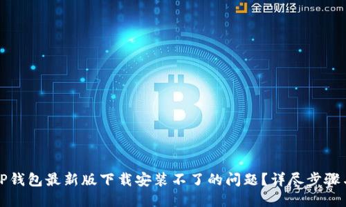 如何解决TP钱包最新版下载安装不了的问题？详尽步骤与技巧分享