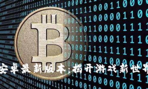 TP官方安卓最新版本：揭开游戏新世界的大门