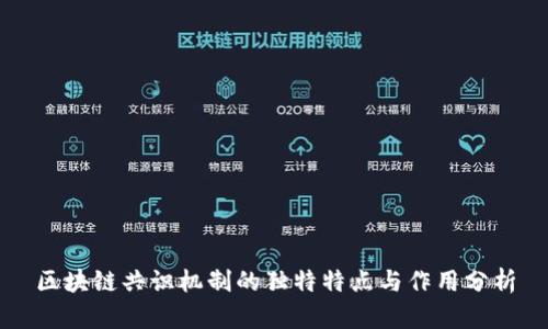 区块链共识机制的独特特点与作用分析