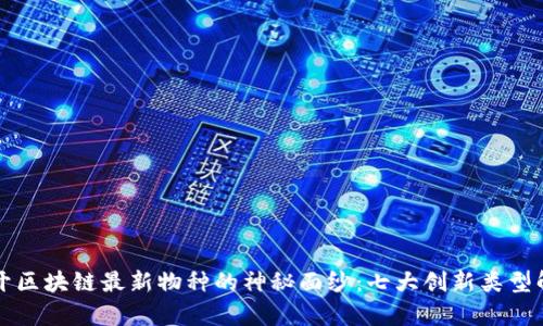 揭开区块链最新物种的神秘面纱：七大创新类型解析