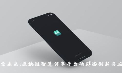 探索未来：区块链智慧停车平台的那些创新与应用