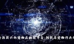 探索香港新兴的宠物区块链平台：创新与宠物行
