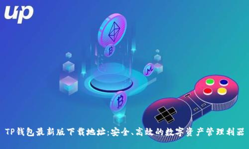 TP钱包最新版下载地址：安全、高效的数字资产管理利器
