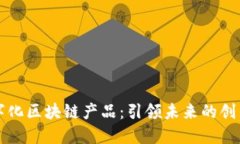 探索数字化区块链产品：引领未来的创新与应用
