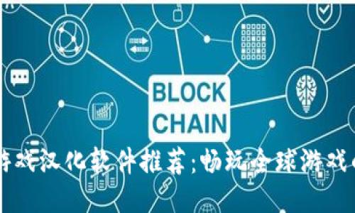 区块链游戏汉化软件推荐：畅玩全球游戏的新方式