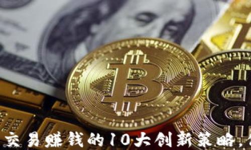 
区块链期货交易赚钱的10大创新策略，你不能错过！