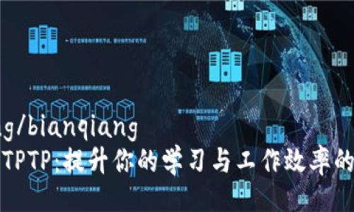bianqiang/bianqiang
免费下载TPTP：提升你的学习与工作效率的开源工具