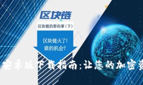 2023年TP钱包安卓版下载指南：让您的加密资产管理更轻松