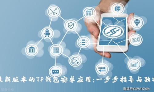 如何下载最新版本的TP钱包安卓应用：一步步指导与独特功能揭秘