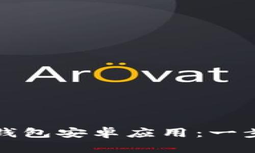 如何下载最新版本的TP钱包安卓应用：一步步指导与独特功能揭秘