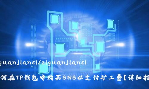 ziguanjianci/ziguanjianci

如何在TP钱包中购买BNB以支付矿工费？详细指南