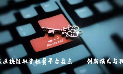 2023年最佳区块链融资租赁平台盘点——创新模式与独特优势解析