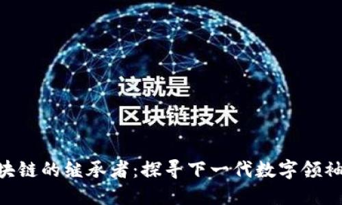 bioati区块链的继承者：探寻下一代数字领袖与创新者