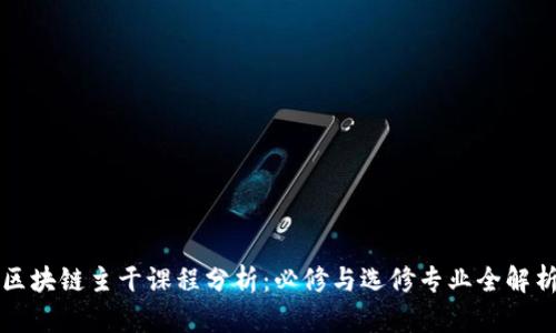 区块链主干课程分析：必修与选修专业全解析