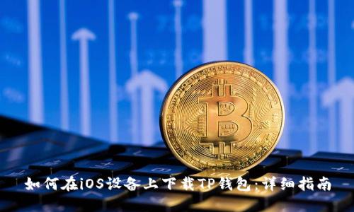 如何在iOS设备上下载TP钱包：详细指南