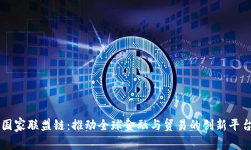 国家联盟链：推动全球金融与贸易的创新平台