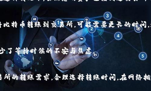 jiazaizhongTP钱包转到交易所多久到账？全解析您的疑问/jiazaizhong
TP钱包, 交易所, 转账时间, 加密货币/guanjianci

引言：跨越虚拟和现实的桥梁
随着加密货币的迅猛发展，许多用户开始使用TP钱包进行资产管理，不论是存储、转账，还是交易。然而，转账的过程并非如想象中那般简单，尤其是在将资产从TP钱包转入交易所时，很多用户不禁会问：这笔转账究竟需要多长时间才能完成？

什么是TP钱包？
TP钱包，全称“TokenPocket”钱包，是一种热门的移动端加密货币钱包。它不仅支持多种区块链资产的存储，还提供了便捷的交易功能。用户可以通过TP钱包直接与去中心化的金融产品交互，同时也能够在其内置的交易所功能中进行资产买卖。这使得TP钱包成为了很多用户的首选。

转账过程中的时间变量
在了解转账时间之前，我们首先需要明白影响转账时间的几个关键因素。在TP钱包中，转账到交易所实际上涉及到多个环节，包括区块链的确认时间、网络拥堵情况、以及交易所的处理速度。

区块链确认时间
转账所需时间的第一因素是区块链的确认速度。不同的区块链网络具有不同的区块生成时间。以Ethereum（以太坊）为例，平均每15秒生成一个区块；而比特币则大约每10分钟生成一个区块。这意味着，如果您使用的是Ethereum链进行转账，资金可能会迅速到账。而若使用比特币，到账时间则会明显延长。

网络拥堵与手续费的影响
网络拥堵是影响转账速度的另一个重要因素。当大量用户同时进行转账操作时，交易数据将被堆积在区块链网络中。此时，交易所需的确认时间可能会大幅延长。用户可以通过支付更高的交易手续费来提升交易优先级，以加快转账速度，但这并非绝对的解决办法。有时候即使支付了高额手续费，仍然会因网络拥堵而延迟到账。

交易所处理时间
一旦资产成功转入交易所，交易所的处理速度也会直接影响到账时间。不同的交易所有不同的内部处理机制，某些交易所为了确保安全，会对转账进行额外的审核。在这种情况下，虽然您的资产已经到达交易所的钱包，但到账仍需一段时间。

预计到账时间示例
一般来说，从TP钱包转账到交易所的时间可能会在几分钟到几个小时之间。例如，如果您将ERC20代币转到支持以太坊的交易所，通常几分钟内能够到账。但如果是将比特币转账到交易所，可能需要更长的时间，通常在10分钟到半小时之间。有时由于网络拥堵，这一点时间可能会更长。

如何查询转账状态？
在进行转账后，用户可以通过区块链浏览器查询转账状态。输入转账的哈希值或地址，即可查看交易的确认状态。这种透明的机制，让用户能够实时掌握转账进度，减少了等待时候的不安与焦虑。

总结与建议
综上所述，从TP钱包转账到交易所的到账时间因多种因素而异，通常在几分钟到几个小时之间。为确保您的转账顺利进行，建议在进行大额转账前，提前了解目标交易所的转账需求，合理选择转账时间，在网络拥堵较少的时间段进行操作。同时，密切关注转账状态，以免因各种原因而导致不必要的延误。这样，您就能更好地管理您的加密资产，畅享加密货币带来的便捷与乐趣。