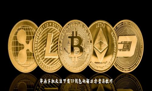 华为手机无法下载TP钱包的解决方案与技巧
