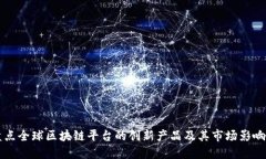 盘点全球区块链平台的创新产品及其市场影响力