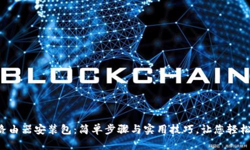 TP-Link路由器安装包：简单步骤与实用技巧，让您轻松设置网络