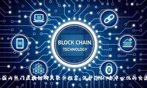 2023年国内热门区块链聊天软件推荐：保护隐私，去中心化的交流新方式