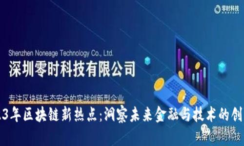 2023年区块链新热点：洞察未来金融与技术的创新点