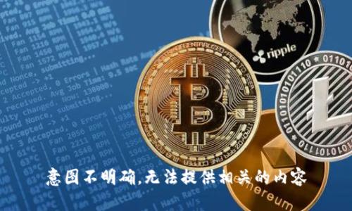 意图不明确，无法提供相关的内容
