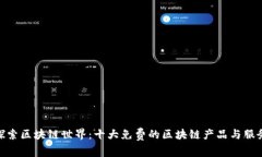 探索区块链世界：十大免费的区块链产品与服务
