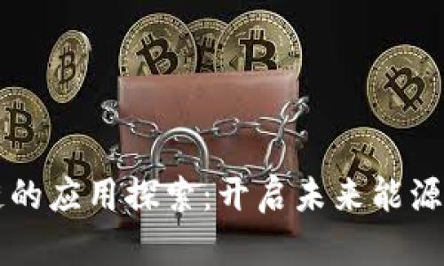 能源区块链的应用探索：开启未来能源交易新模式