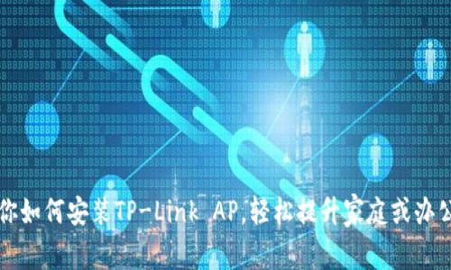 一步步教你如何安装TP-Link AP，轻松提升家庭或办公网络覆盖