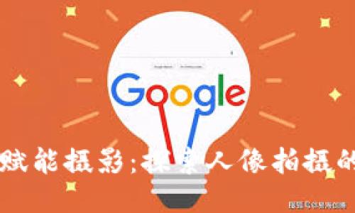 区块链科技赋能摄影：探索人像拍摄的技巧与创新