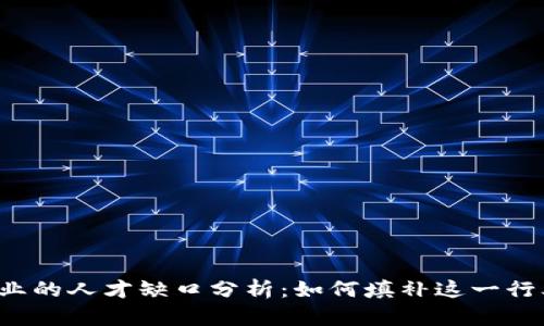 区块链企业的人才缺口分析：如何填补这一行业的空白？