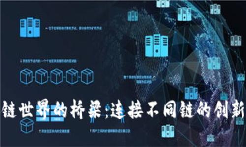 探索区块链世界的桥梁：连接不同链的创新解决方案