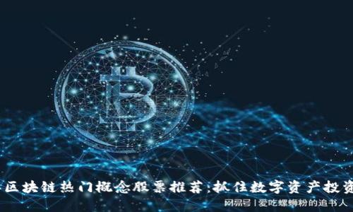 2023年区块链热门概念股票推荐：抓住数字资产投资的机会
