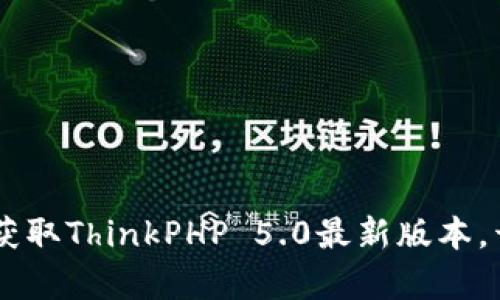 TP5.0下载指南：轻松获取ThinkPHP 5.0最新版本，开启你的PHP开发之旅