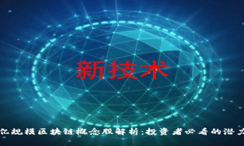 百亿规模区块链概念股解析：投资者必看的潜力股