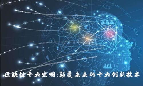区块链十大发明：颠覆未来的十大创新技术