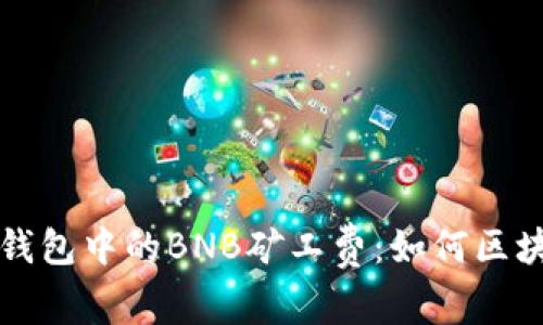 深入解析TP钱包中的BNB矿工费：如何区块链交易成本