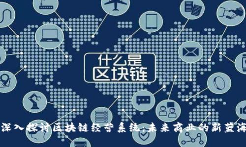 深入探讨区块链经营系统：未来商业的新蓝海