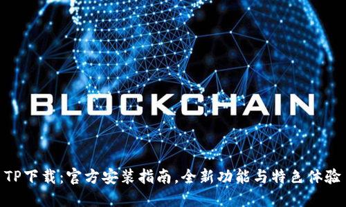 TP下载：官方安装指南，全新功能与特色体验