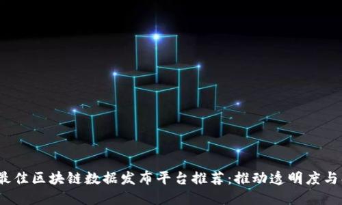: 2024年最佳区块链数据发布平台推荐：推动透明度与创新的未来