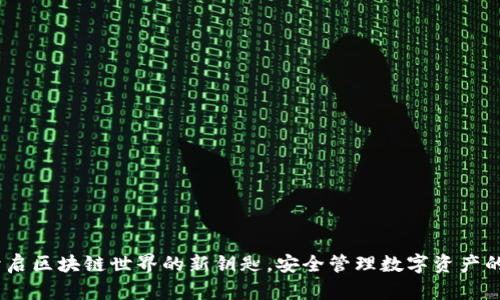 TP钱包：开启区块链世界的新钥匙，安全管理数字资产的必备工具