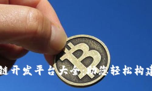 开源区块链开发平台大全：助您轻松构建创新应用