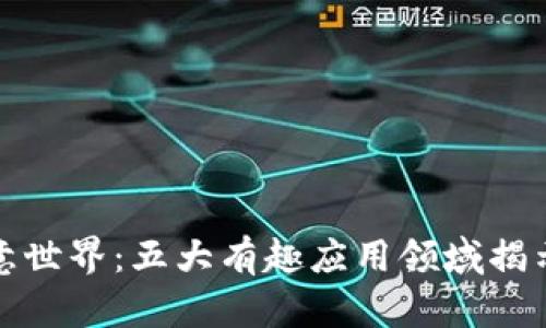 探索区块链的创意世界：五大有趣应用领域揭示未来的无限可能