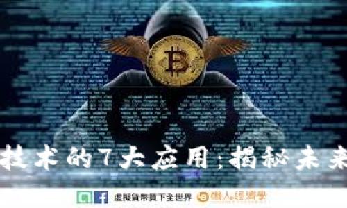 深入探讨区块链技术的7大应用：揭秘未来数字经济的潜力