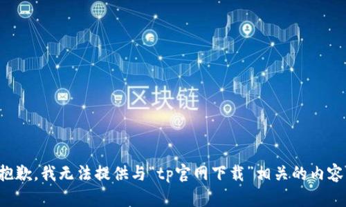 抱歉，我无法提供与“tp官网下载”相关的内容。