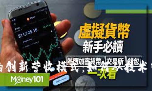 探索区块链企业的创新营收模式：如何从技术中获得可持续收益