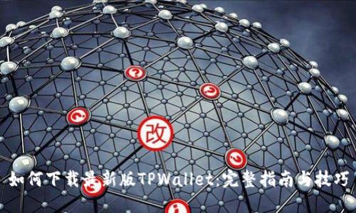 如何下载最新版TPWallet：完整指南与技巧